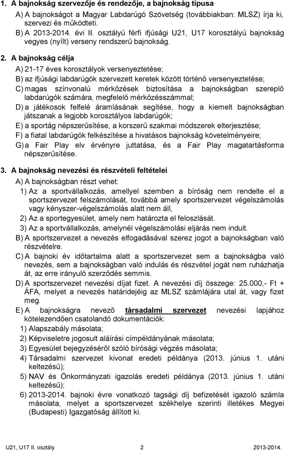 A bajnokság célja A) 21-17 éves korosztályok versenyeztetése; B) az ifjúsági labdarúgók szervezett keretek között történő versenyeztetése; C) magas színvonalú mérkőzések biztosítása a bajnokságban