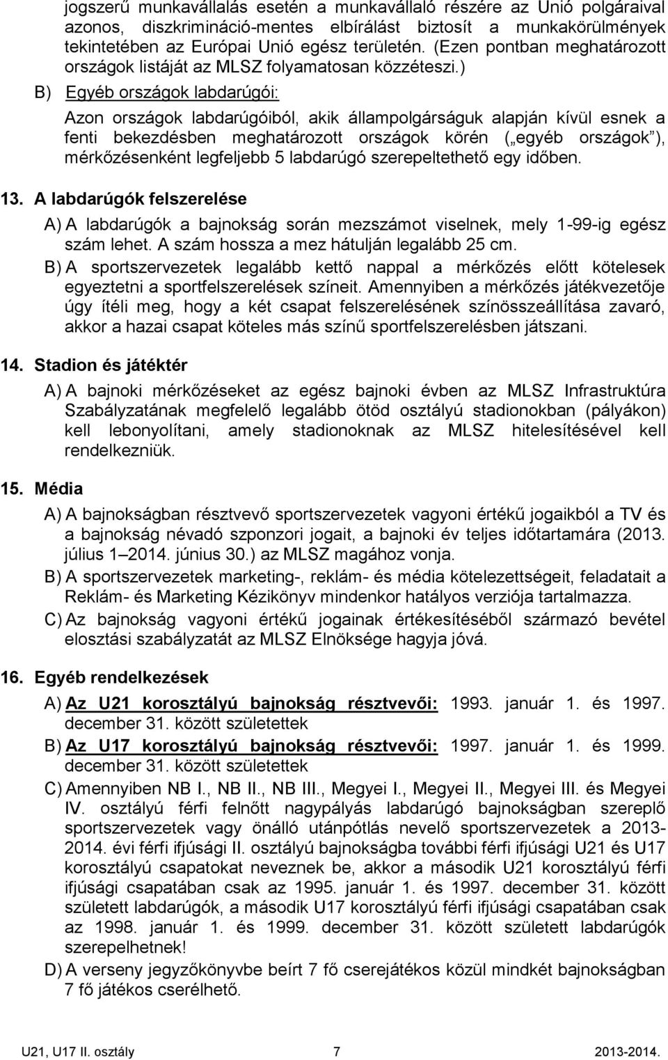 ) B) Egyéb országok labdarúgói: Azon országok labdarúgóiból, akik állampolgárságuk alapján kívül esnek a fenti bekezdésben meghatározott országok körén ( egyéb országok ), mérkőzésenként legfeljebb 5