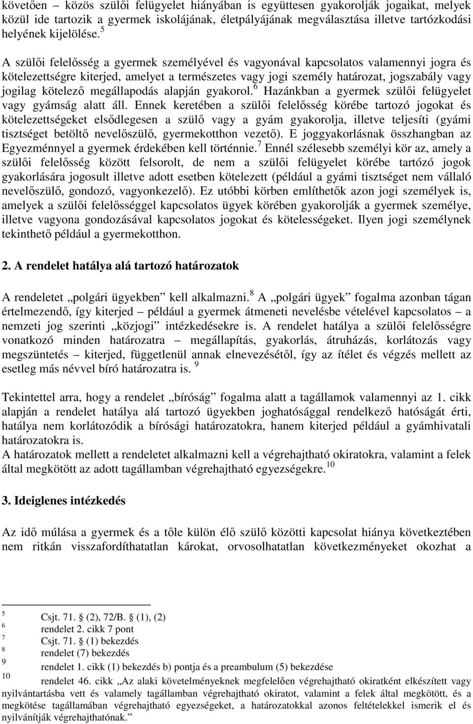 megállapodás alapján gyakorol. 6 Hazánkban a gyermek szülői felügyelet vagy gyámság alatt áll.