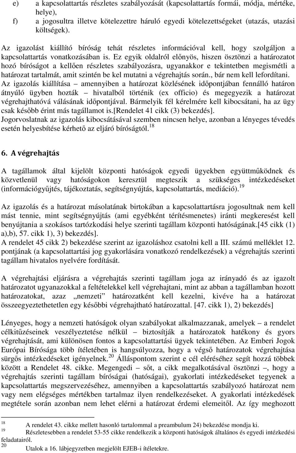 Ez egyik oldalról előnyös, hiszen ösztönzi a határozatot hozó bíróságot a kellően részletes szabályozásra, ugyanakkor e tekintetben megismétli a határozat tartalmát, amit szintén be kel mutatni a