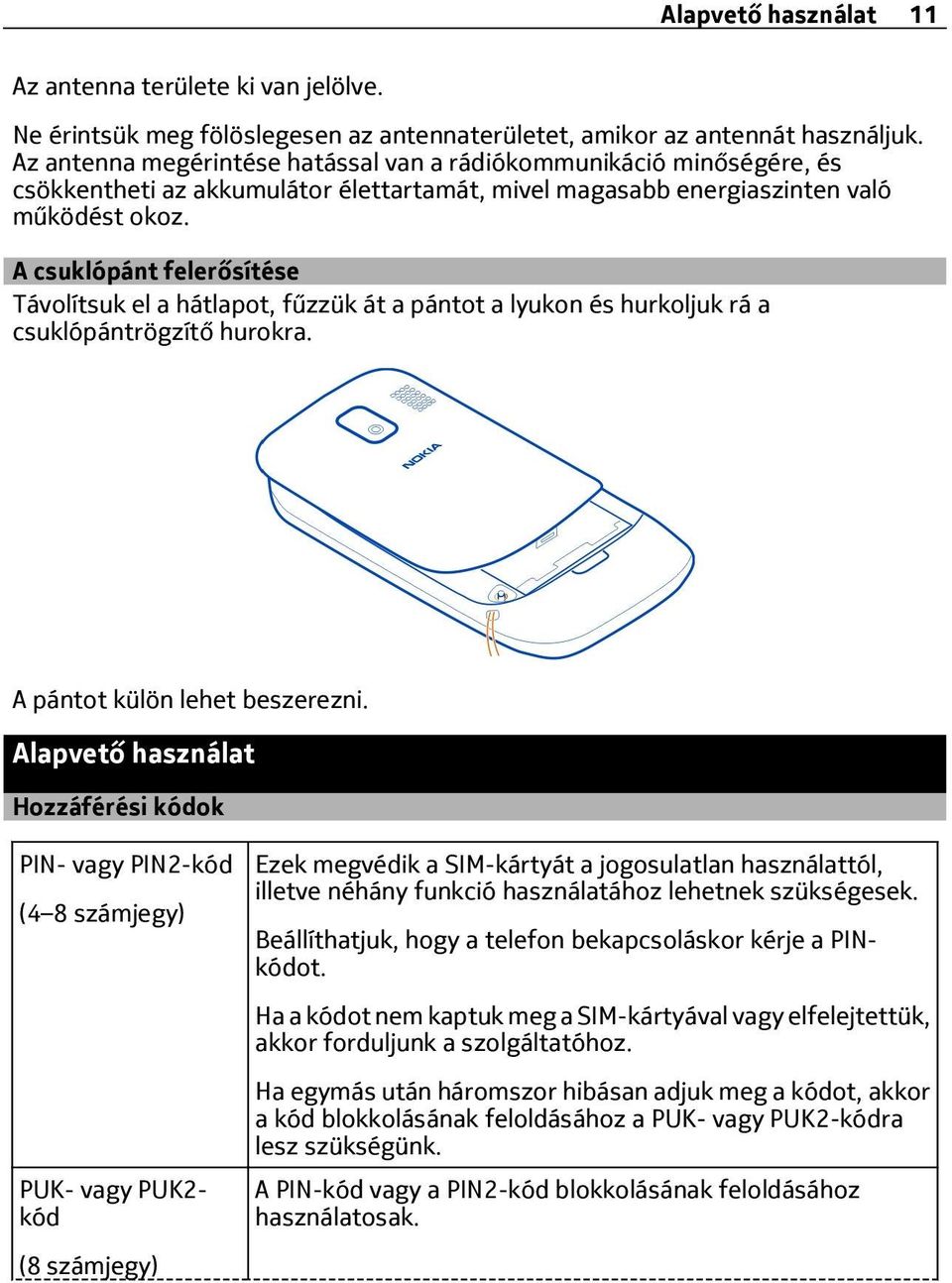 A csuklópánt felerősítése Távolítsuk el a hátlapot, fűzzük át a pántot a lyukon és hurkoljuk rá a csuklópántrögzítő hurokra. A pántot külön lehet beszerezni.