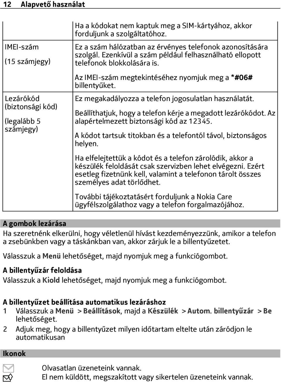 Az IMEI-szám megtekintéséhez nyomjuk meg a *#06# billentyűket. Ez megakadályozza a telefon jogosulatlan használatát. Beállíthatjuk, hogy a telefon kérje a megadott lezárókódot.