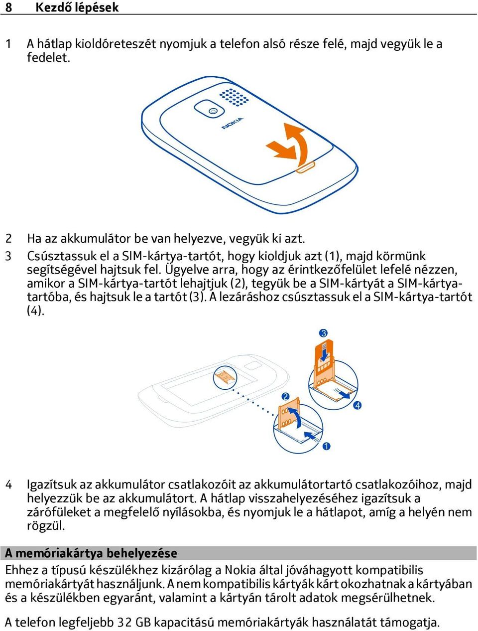 Ügyelve arra, hogy az érintkezőfelület lefelé nézzen, amikor a SIM-kártya-tartót lehajtjuk (2), tegyük be a SIM-kártyát a SIM-kártyatartóba, és hajtsuk le a tartót (3).