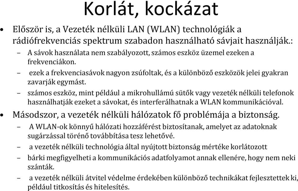 számos eszköz, mint például a mikrohullámú sütők vagy vezeték nélküli telefonok használhatják ezeket a sávokat, és interferálhatnak a WLAN kommunikációval.