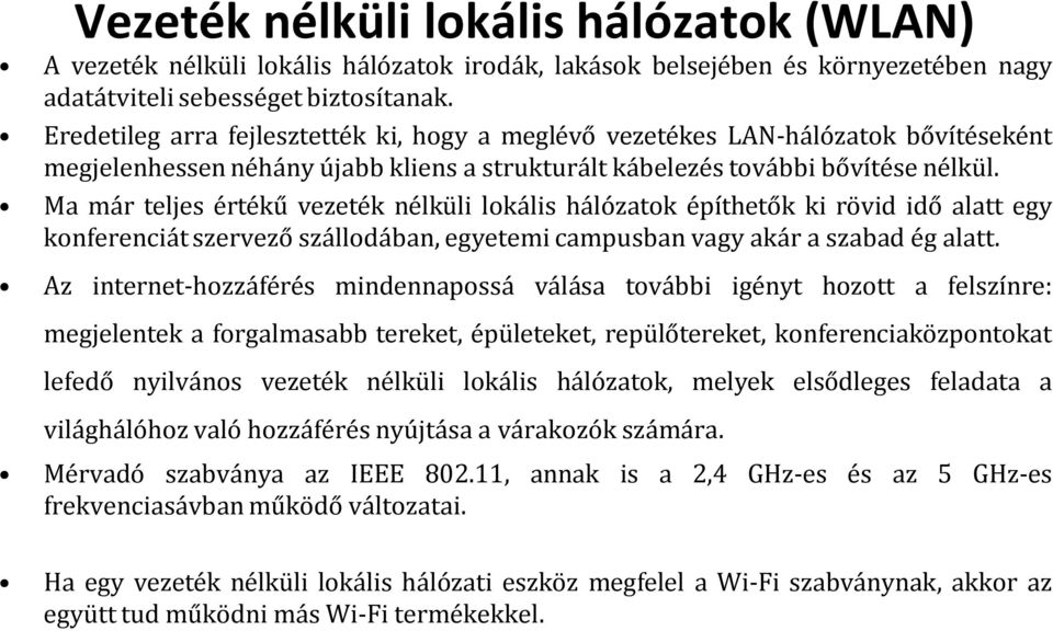 Ma már teljes értékű vezeték nélküli lokális hálózatok építhetők ki rövid idő alatt egy konferenciát szervező szállodában, egyetemi campusban vagy akár a szabad ég alatt.