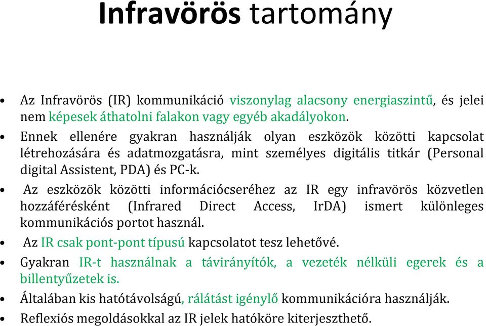 Az eszközök közötti információcseréhez az IR egy infravörös közvetlen hozzáférésként (Infrared Direct Access, IrDA) ismert különleges kommunikációs portot használ.