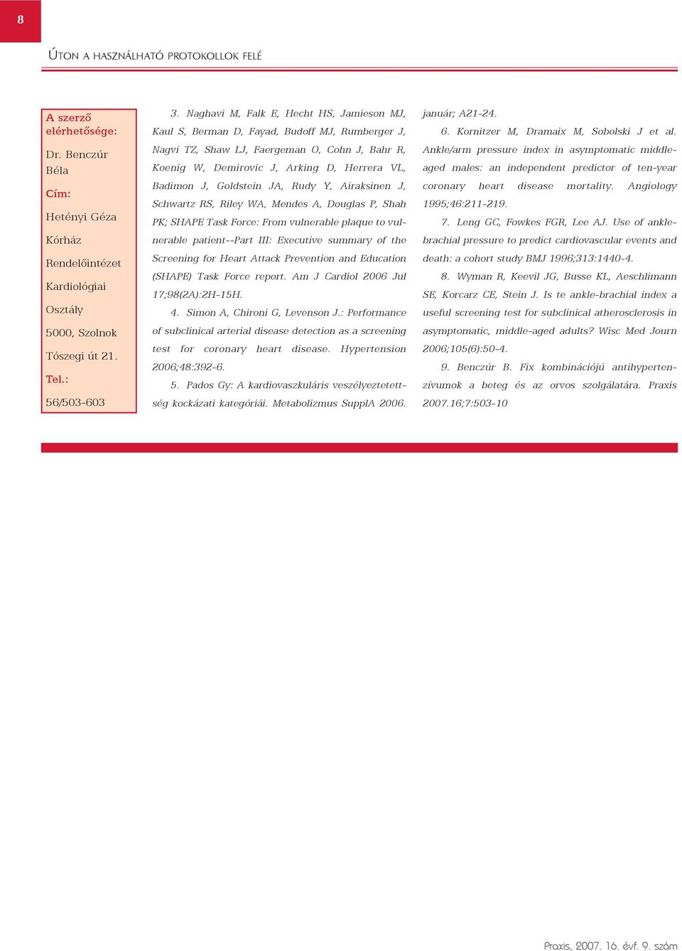 Goldstein JA, Rudy Y, Airaksinen J, Schwartz RS, Riley WA, Mendes A, Douglas P, Shah PK; SHAPE Task Force: From vulnerable plaque to vulnerable patient--part III: Executive summary of the Screening