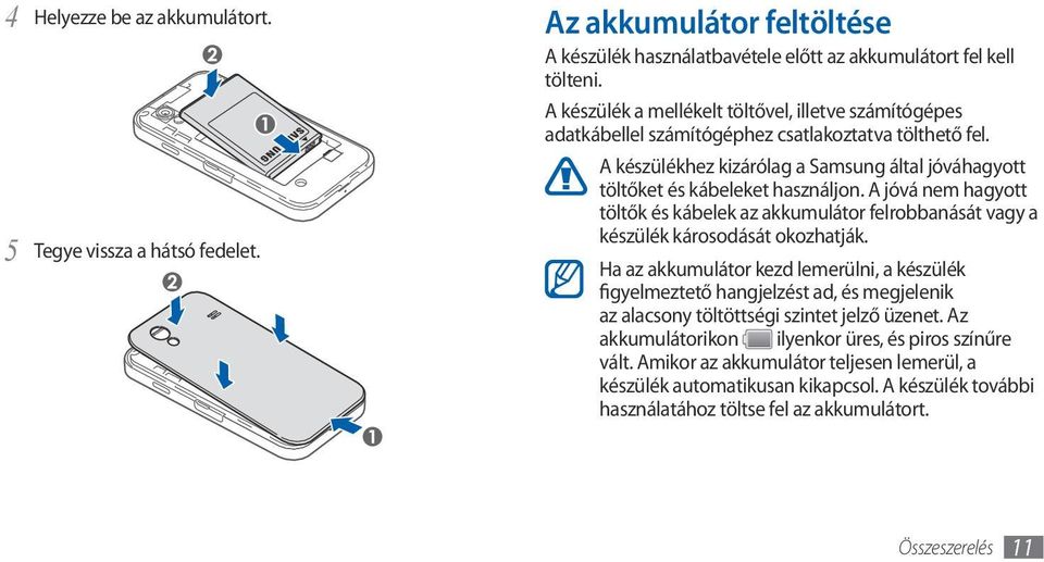 A jóvá nem hagyott töltők és kábelek az akkumulátor felrobbanását vagy a készülék károsodását okozhatják.