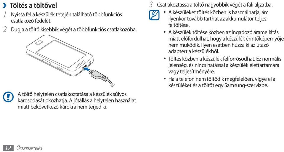 3 Csatlakoztassa a töltő nagyobbik végét a fali aljzatba. A készüléket töltés közben is használhatja, ám ilyenkor tovább tarthat az akkumulátor teljes feltöltése.