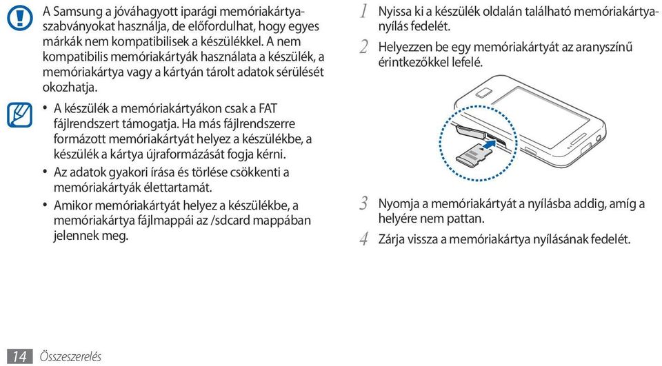 Ha más fájlrendszerre formázott memóriakártyát helyez a készülékbe, a készülék a kártya újraformázását fogja kérni. Az adatok gyakori írása és törlése csökkenti a memóriakártyák élettartamát.