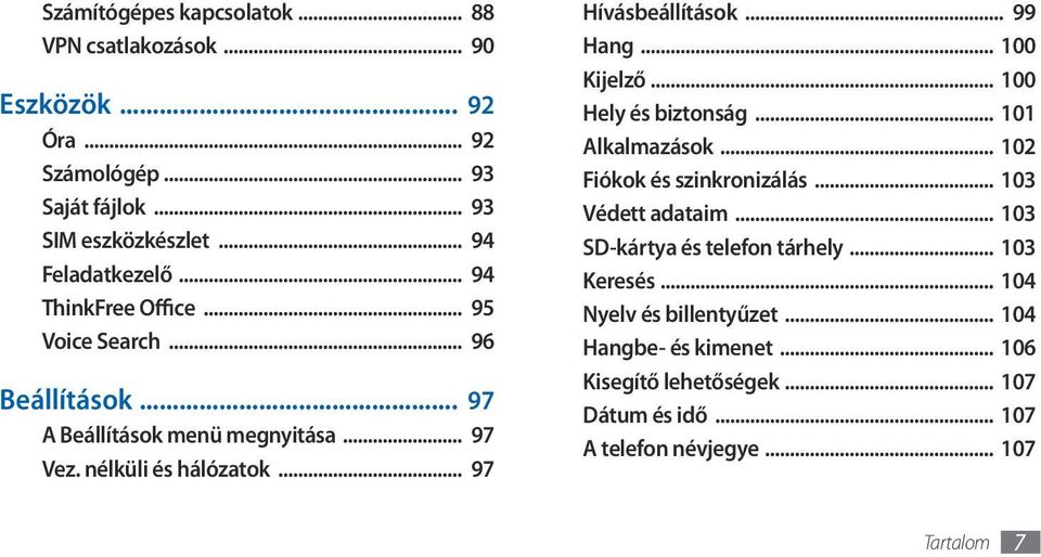 .. 99 Hang... 100 Kijelző... 100 Hely és biztonság... 101 Alkalmazások... 102 Fiókok és szinkronizálás... 103 Védett adataim.