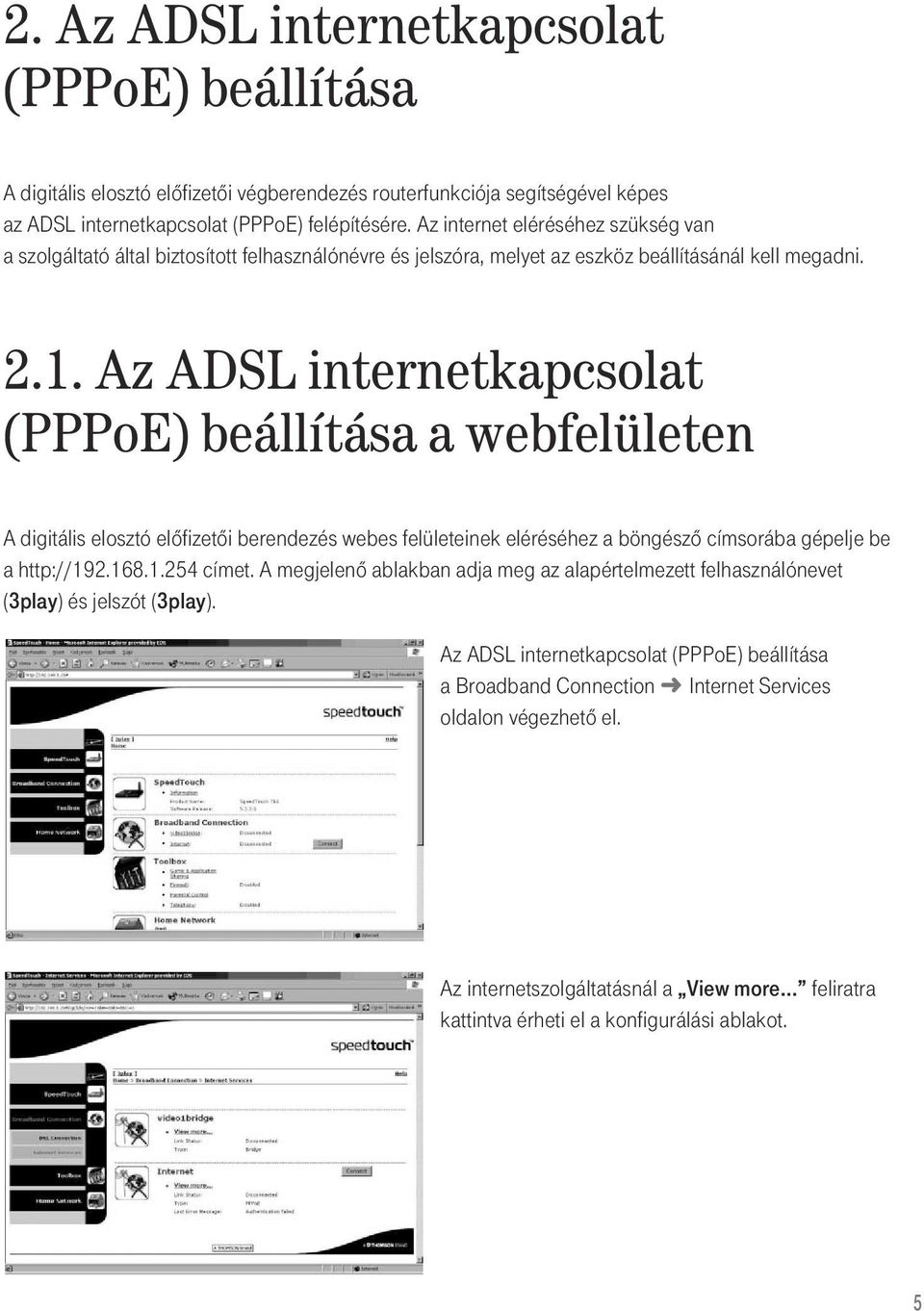 Az ADSL internetkapcsolat (PPPoE) beállítása a webfelületen A digitális elosztó elôfizetôi berendezés webes felületeinek eléréséhez a böngészô címsorába gépelje be a http://192.168.1.254 címet.