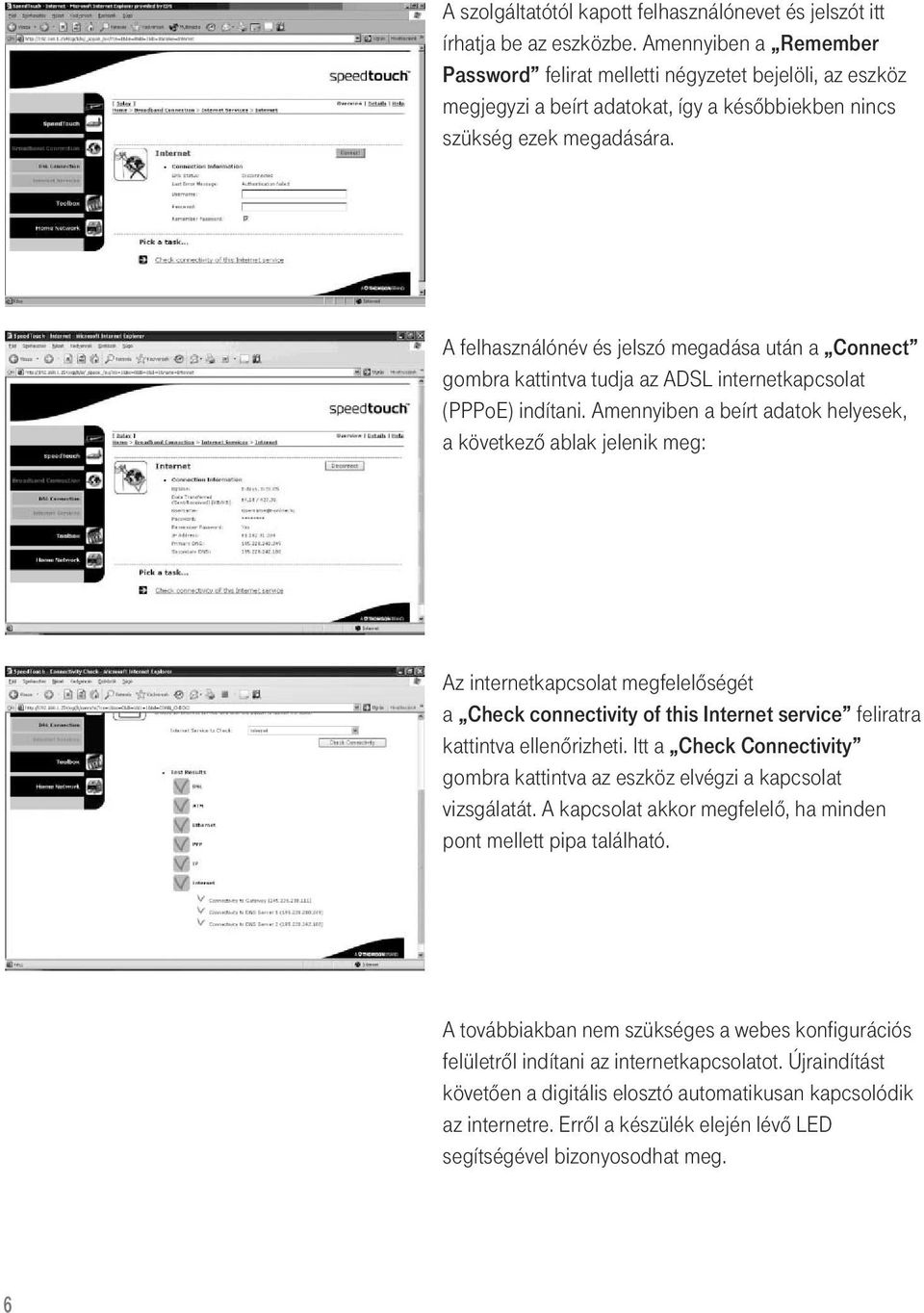 A felhasználónév és jelszó megadása után a Connect gombra kattintva tudja az ADSL internetkapcsolat (PPPoE) indítani.