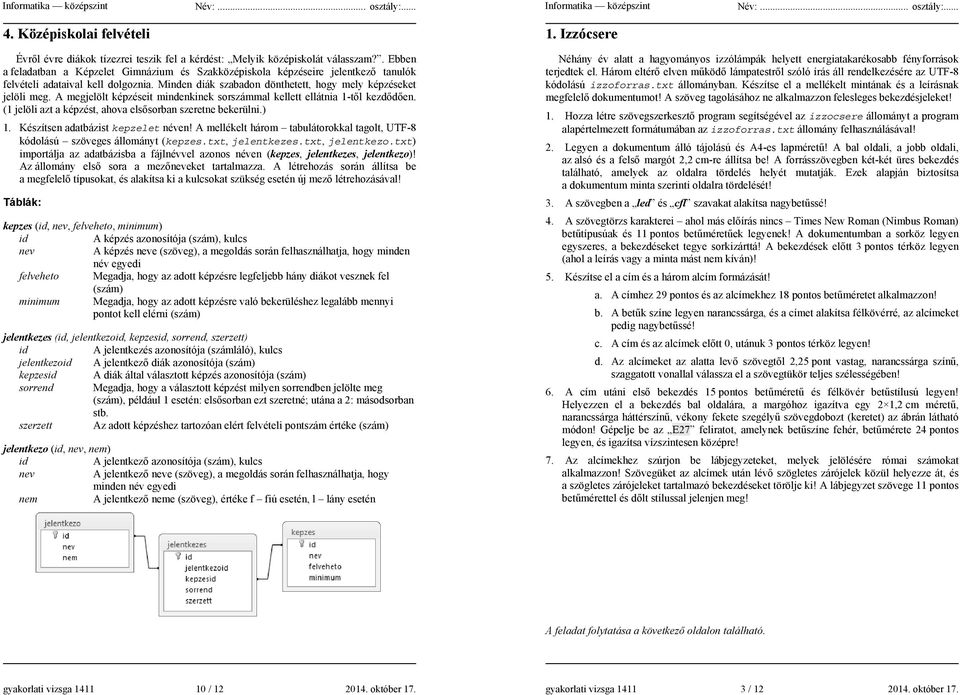 A megjelölt képzéseit mindenkinek sorszámmal kellett ellátnia 1-tl kezdden. (1 jelöli azt a képzést, ahova elssorban szeretne bekerülni.) 1. Készítsen adatbázist kepzelet néven!