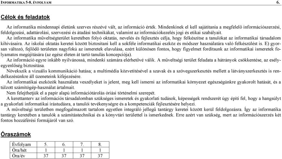 Az informatika műveltségterület keretében folyó oktatás, nevelés és fejlesztés célja, hogy felkészítse a tanulókat az informatikai társadalom kihívásaira.