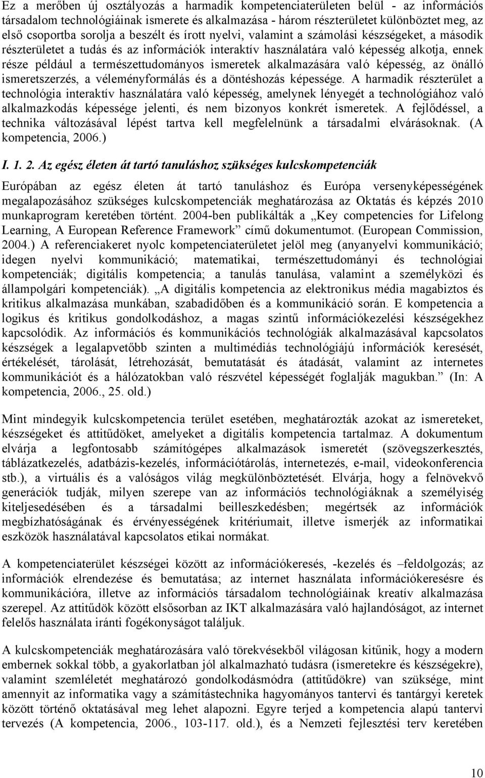 ismeretek alkalmazására való képesség, az önálló ismeretszerzés, a véleményformálás és a döntéshozás képessége.