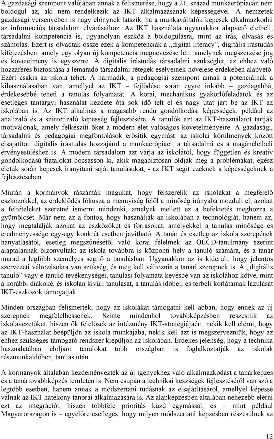 Az IKT használata ugyanakkor alapvető életbeli, társadalmi kompetencia is, ugyanolyan eszköz a boldogulásra, mint az írás, olvasás és számolás.