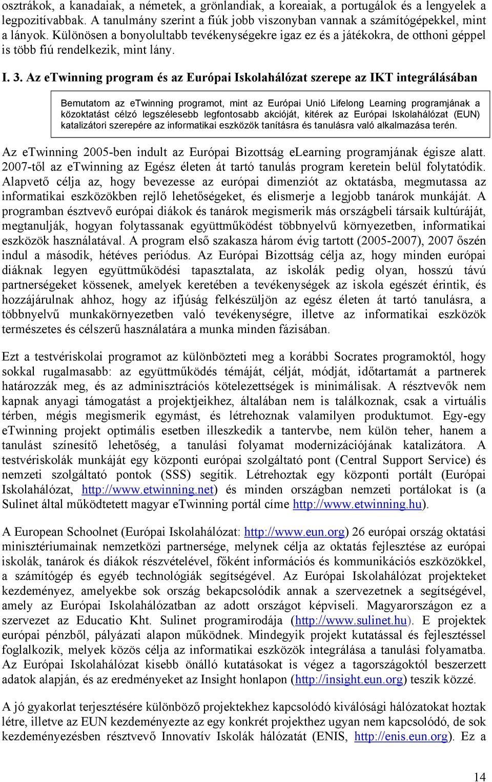 Az etwinning program és az Európai Iskolahálózat szerepe az IKT integrálásában Bemutatom az etwinning programot, mint az Európai Unió Lifelong Learning programjának a közoktatást célzó legszélesebb