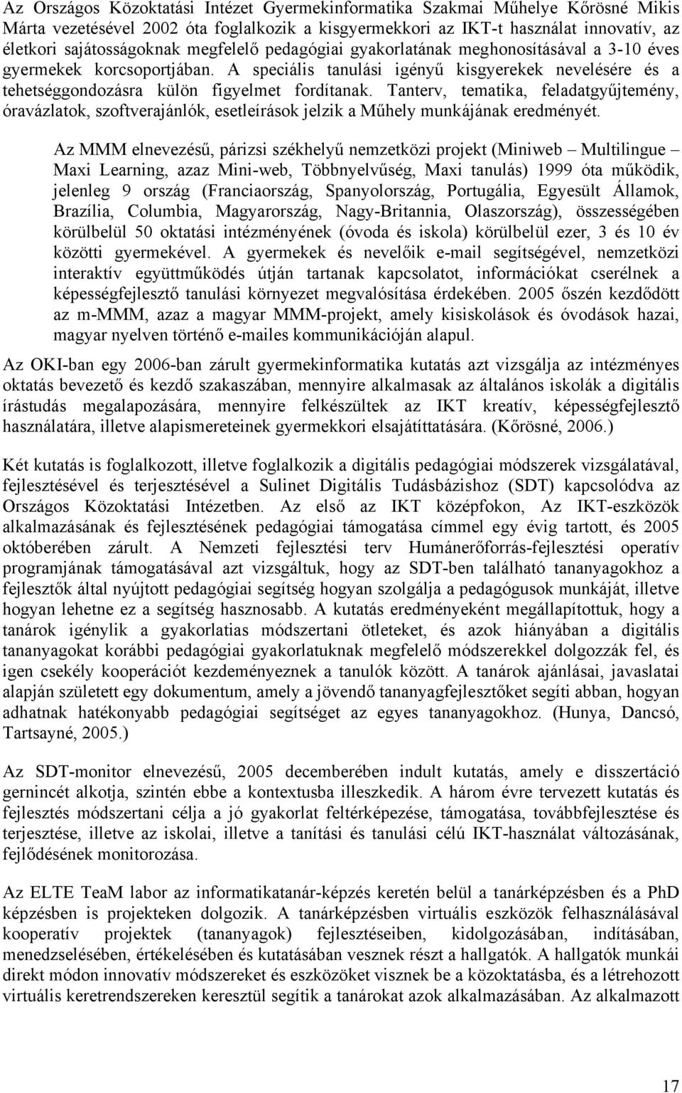 Tanterv, tematika, feladatgyűjtemény, óravázlatok, szoftverajánlók, esetleírások jelzik a Műhely munkájának eredményét.