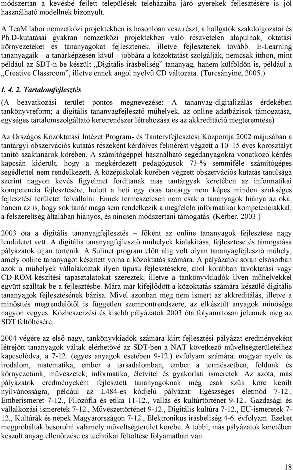 D-kutatásai gyakran nemzetközi projektekben való részvételen alapulnak, oktatási környezeteket és tananyagokat fejlesztenek, illetve fejlesztenek tovább.