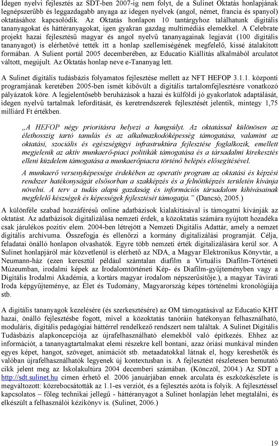 A Celebrate projekt hazai fejlesztésű magyar és angol nyelvű tananyagainak legjavát (100 digitális tananyagot) is elérhetővé tették itt a honlap szellemiségének megfelelő, kissé átalakított formában.