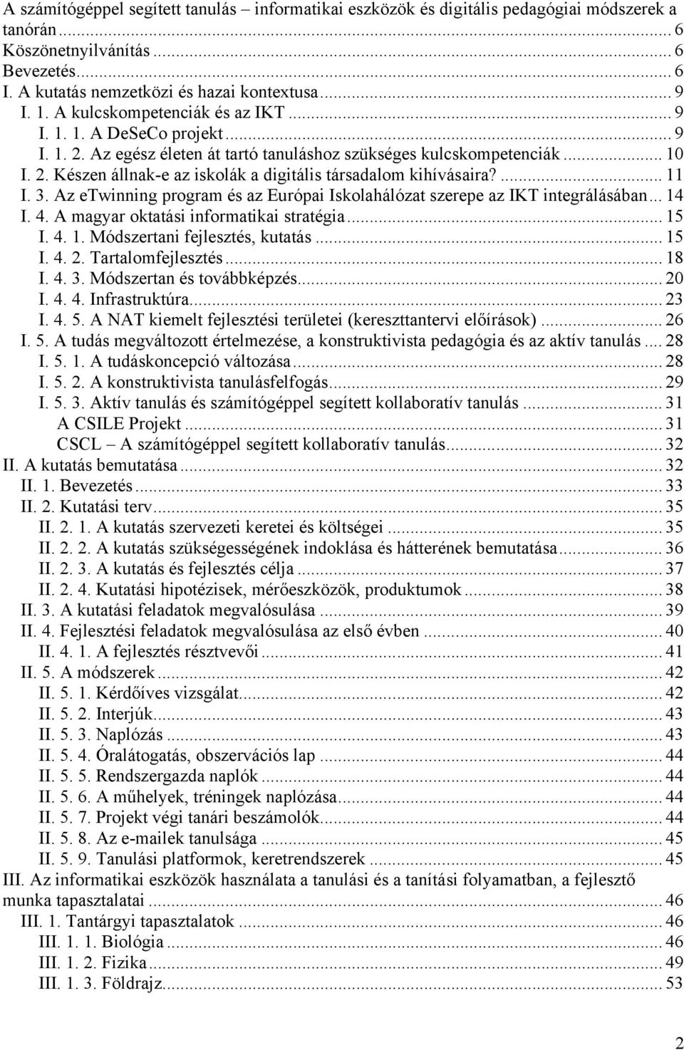... 11 I. 3. Az etwinning program és az Európai Iskolahálózat szerepe az IKT integrálásában... 14 I. 4. A magyar oktatási informatikai stratégia... 15 I. 4. 1. Módszertani fejlesztés, kutatás... 15 I. 4. 2.