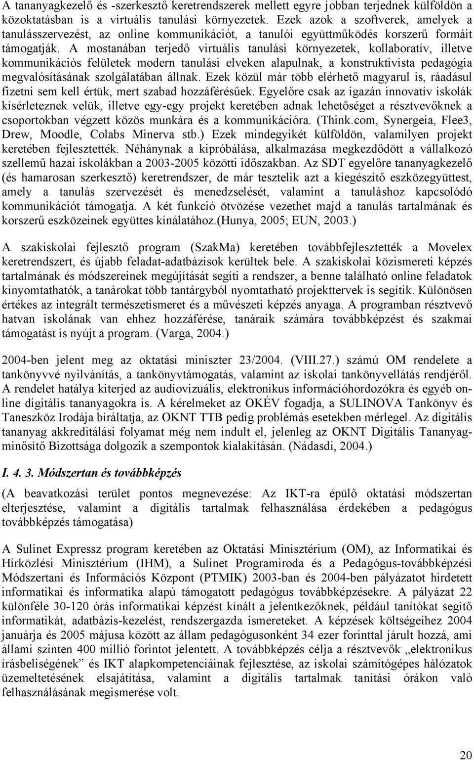 A mostanában terjedő virtuális tanulási környezetek, kollaboratív, illetve kommunikációs felületek modern tanulási elveken alapulnak, a konstruktivista pedagógia megvalósításának szolgálatában állnak.