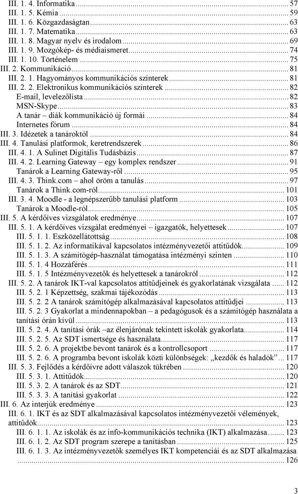 .. 83 A tanár diák kommunikáció új formái... 84 Internetes fórum... 84 III. 3. Idézetek a tanároktól... 84 III. 4. Tanulási platformok, keretrendszerek... 86 III. 4. 1. A Sulinet Digitális Tudásbázis.