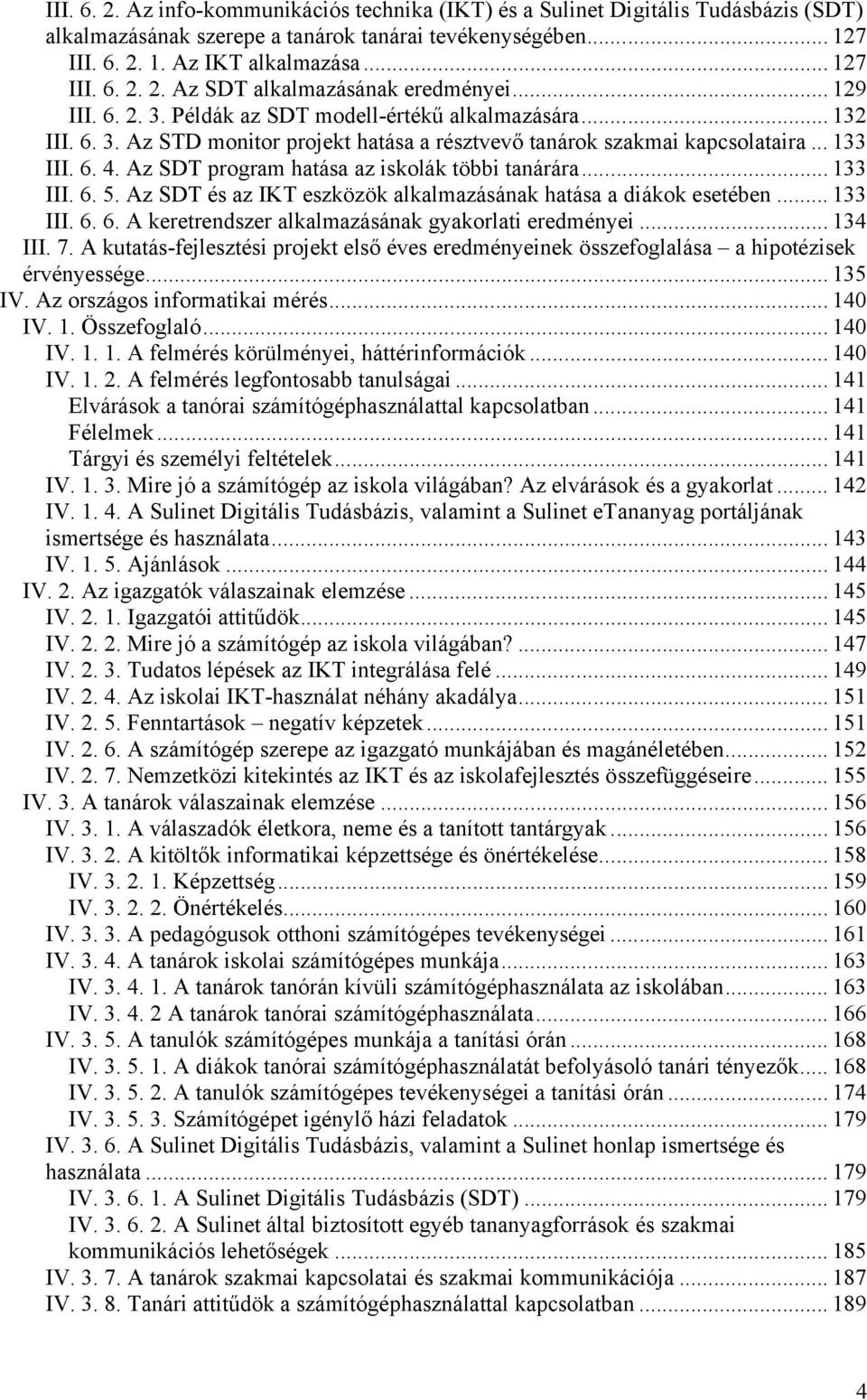 Az SDT program hatása az iskolák többi tanárára... 133 III. 6. 5. Az SDT és az IKT eszközök alkalmazásának hatása a diákok esetében... 133 III. 6. 6. A keretrendszer alkalmazásának gyakorlati eredményei.