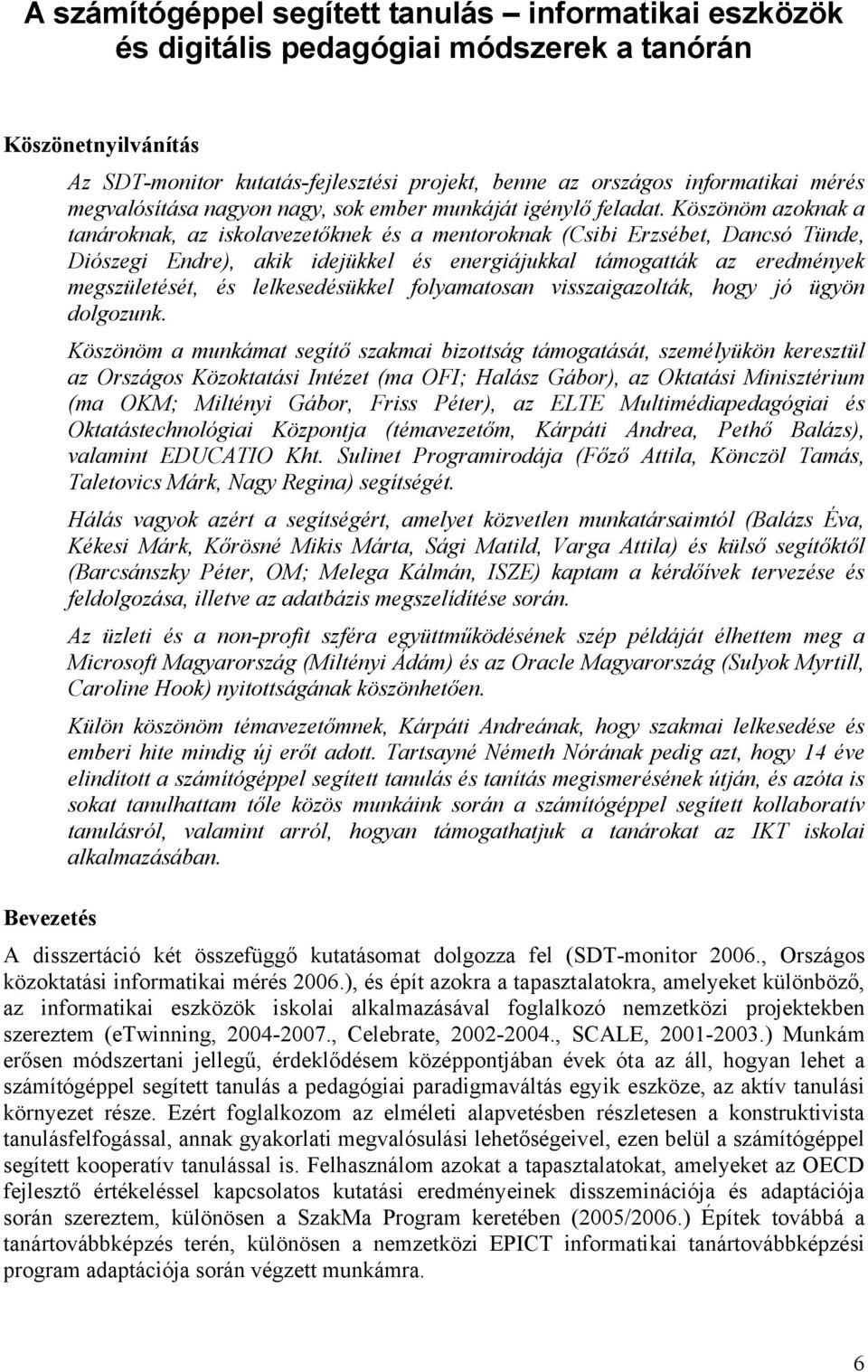 Köszönöm azoknak a tanároknak, az iskolavezetőknek és a mentoroknak (Csibi Erzsébet, Dancsó Tünde, Diószegi Endre), akik idejükkel és energiájukkal támogatták az eredmények megszületését, és