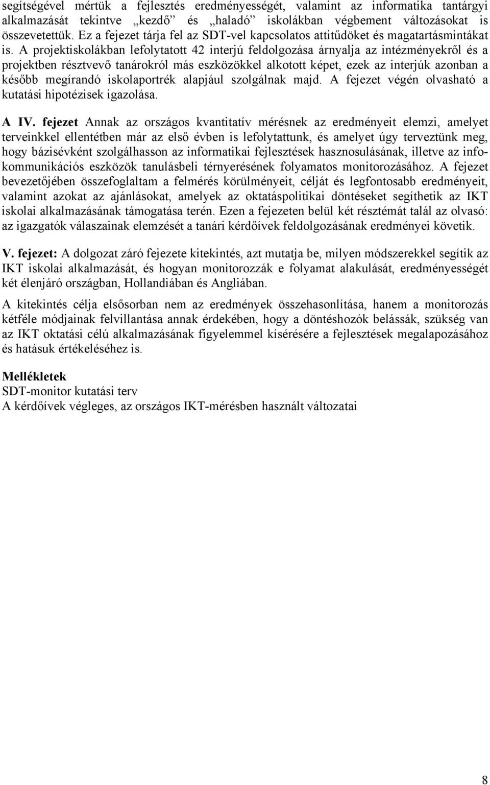 A projektiskolákban lefolytatott 42 interjú feldolgozása árnyalja az intézményekről és a projektben résztvevő tanárokról más eszközökkel alkotott képet, ezek az interjúk azonban a később megírandó