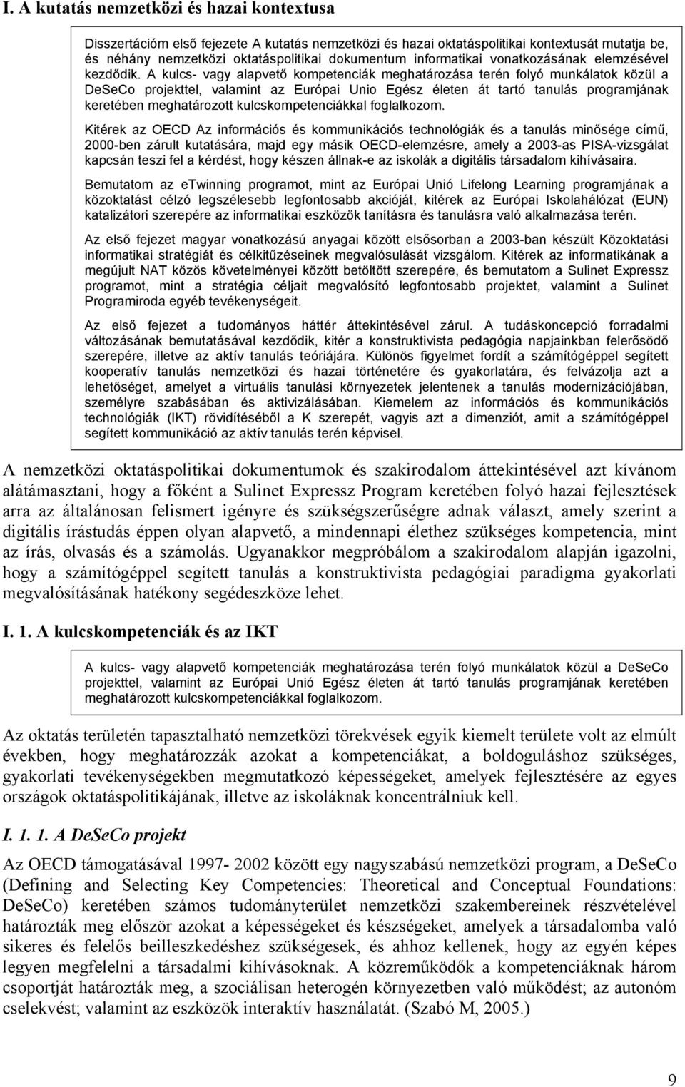 A kulcs- vagy alapvető kompetenciák meghatározása terén folyó munkálatok közül a DeSeCo projekttel, valamint az Európai Unio Egész életen át tartó tanulás programjának keretében meghatározott