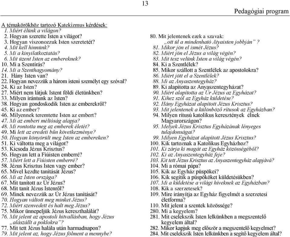 Miért nem látjuk Istent földi életünkben? 33. Milyen irántunk az Isten? 38. Hogyan gondoskodik Isten az emberekről? 45. Ki az ember? 46. Milyennek teremtette Isten az embert? 47.
