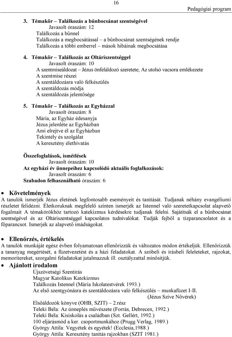 Témakör Találkozás az Oltáriszentséggel Javasolt óraszám: 10 A szentmiseáldozat Jézus önfeláldozó szeretete; Az utolsó vacsora emlékezete A szentmise részei A szentáldozásra való felkészülés A