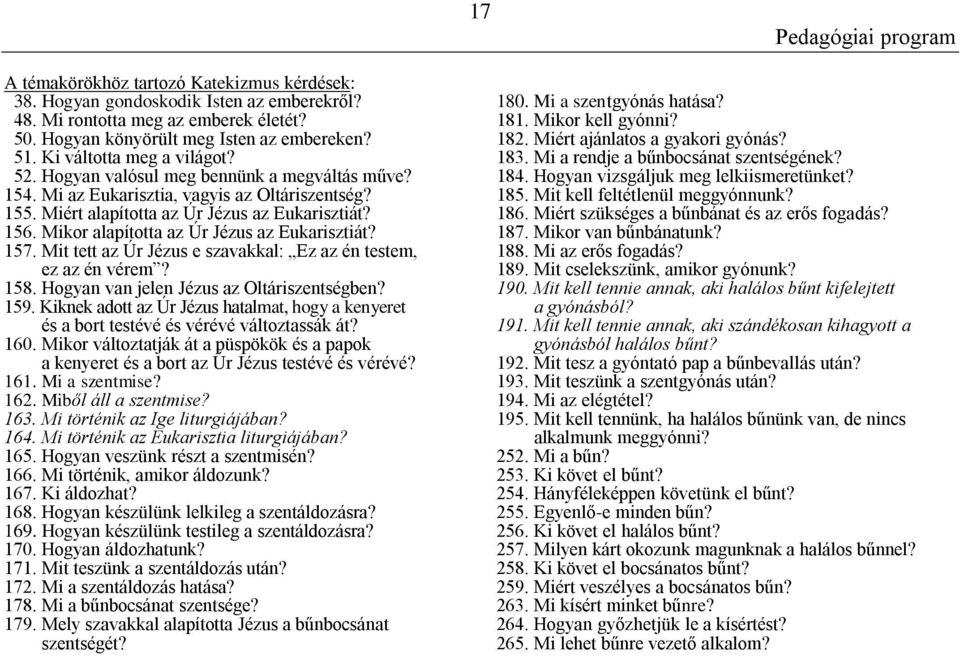 Mikor alapította az Úr Jézus az Eukarisztiát? 157. Mit tett az Úr Jézus e szavakkal: Ez az én testem, ez az én vérem? 158. Hogyan van jelen Jézus az Oltáriszentségben? 159.