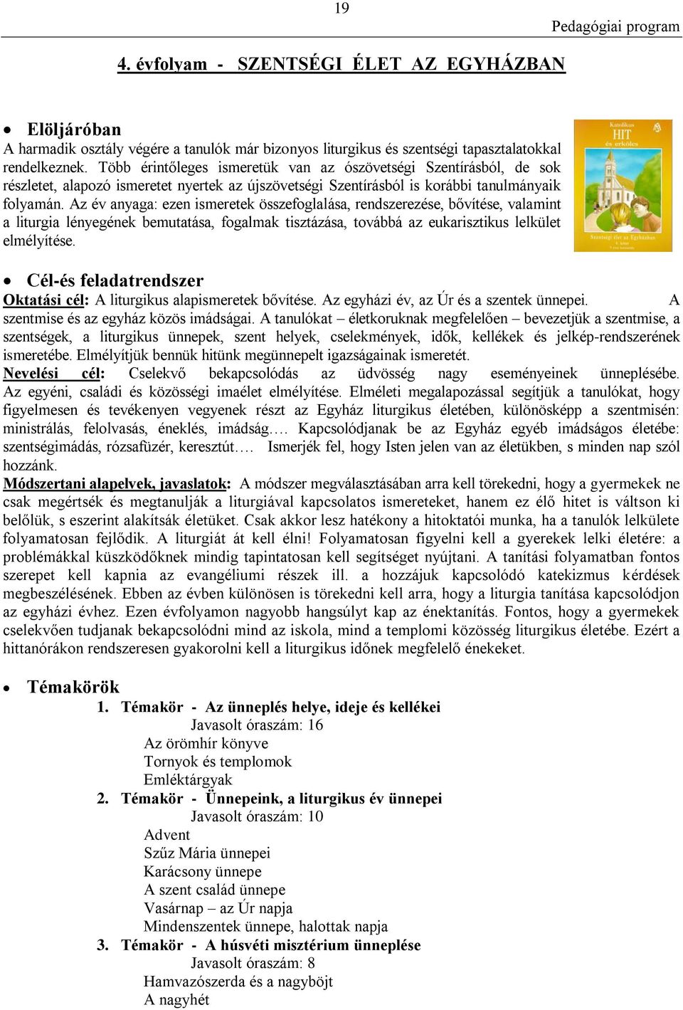 Az év anyaga: ezen ismeretek összefoglalása, rendszerezése, bővítése, valamint a liturgia lényegének bemutatása, fogalmak tisztázása, továbbá az eukarisztikus lelkület elmélyítése.