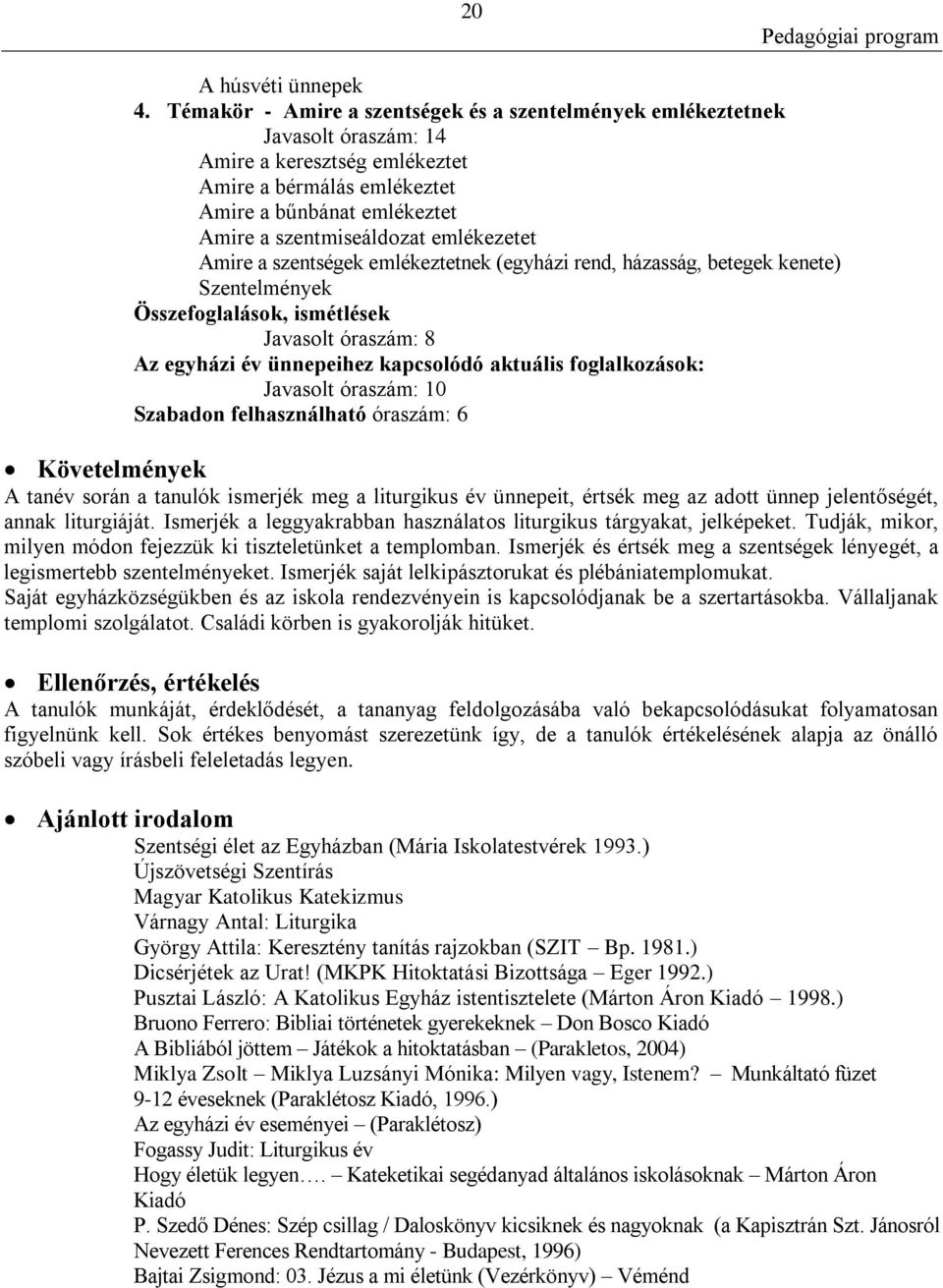 emlékezetet Amire a szentségek emlékeztetnek (egyházi rend, házasság, betegek kenete) Szentelmények Összefoglalások, ismétlések Javasolt óraszám: 8 Az egyházi év ünnepeihez kapcsolódó aktuális