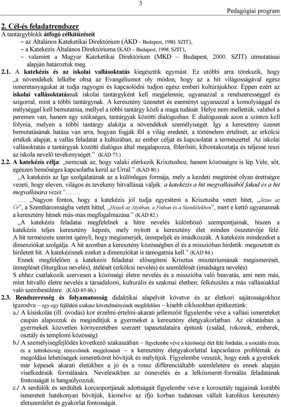 Ez utóbbi arra törekszik, hogy a növendékek lelkébe oltsa az Evangéliumot oly módon, hogy az a hit világosságával egész ismeretanyagukat át tudja ragyogni és kapcsolódni tudjon egész emberi