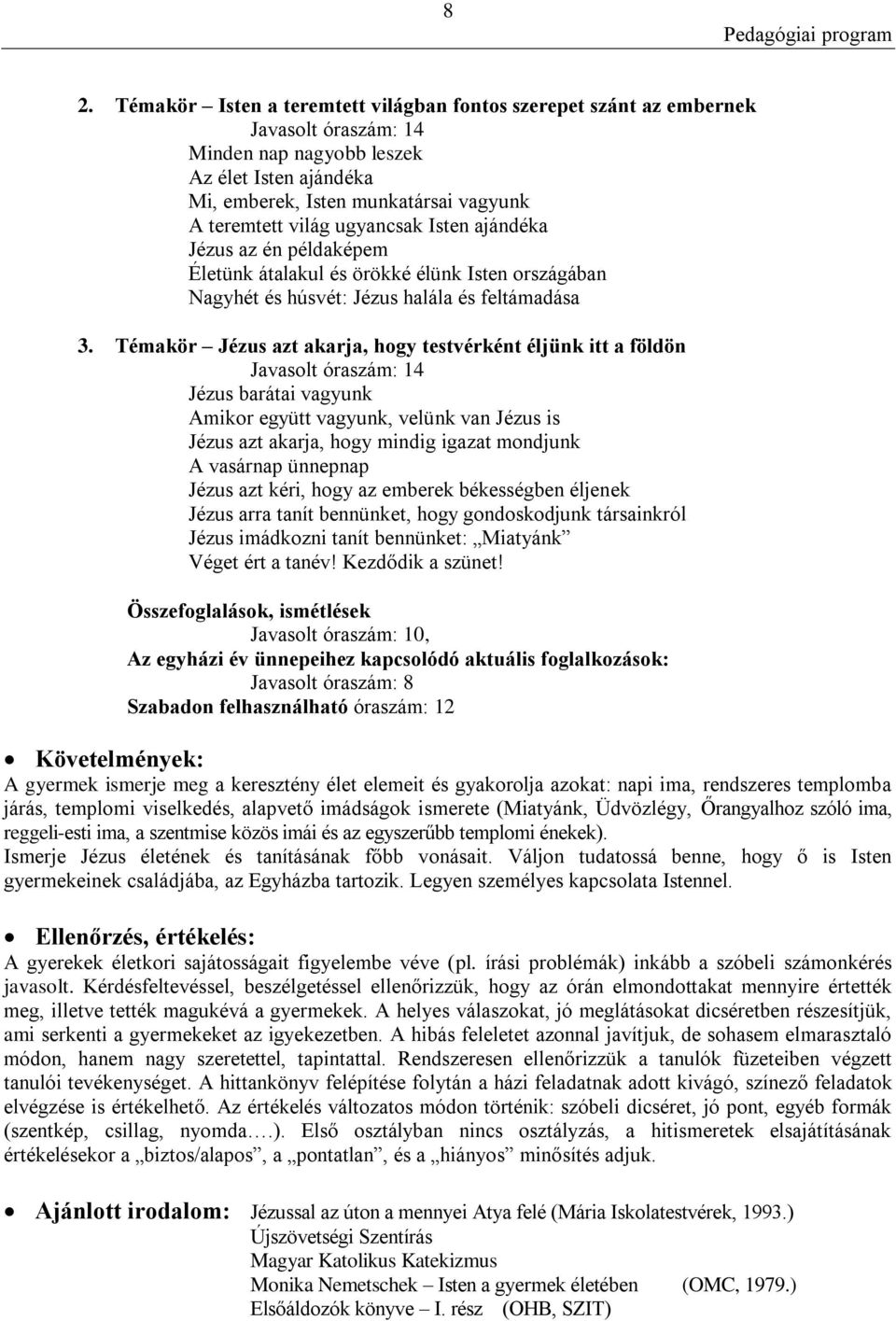Témakör Jézus azt akarja, hogy testvérként éljünk itt a földön Javasolt óraszám: 14 Jézus barátai vagyunk Amikor együtt vagyunk, velünk van Jézus is Jézus azt akarja, hogy mindig igazat mondjunk A