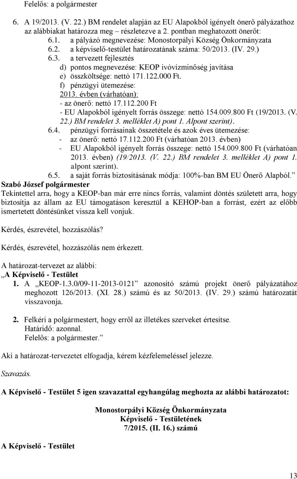 f) pénzügyi ütemezése: 2013. évben (várhatóan): - az önerő: nettó 17.112.200 Ft - EU Alapokból igényelt forrás összege: nettó 154.009.800 Ft (19/2013. (V. 22.) BM rendelet 3. melléklet A) pont 1.