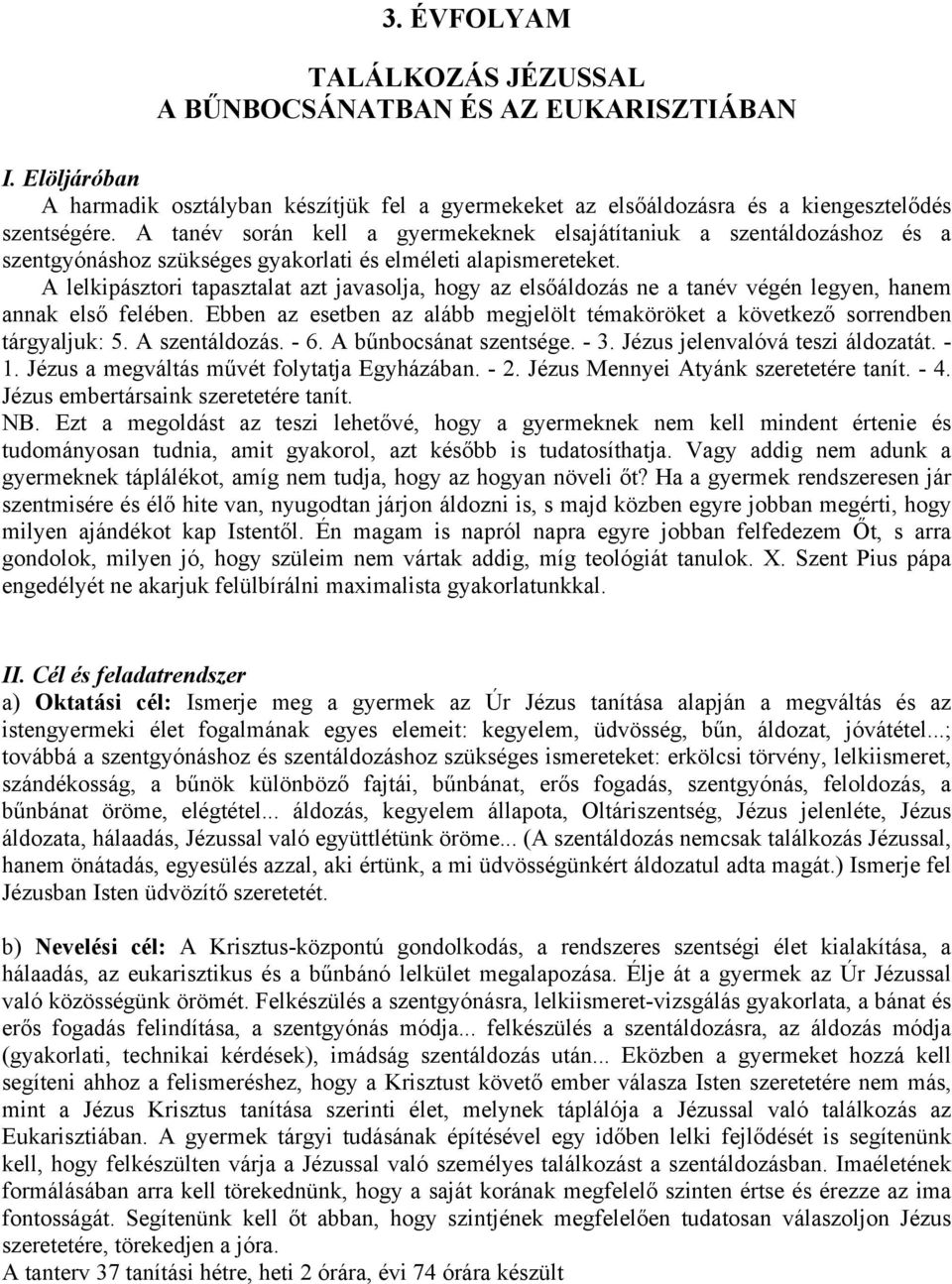 A lelkipásztori tapasztalat azt javasolja, hogy az elsőáldozás ne a tanév végén legyen, hanem annak első felében. Ebben az esetben az alább megjelölt témaköröket a következő sorrendben tárgyaljuk: 5.