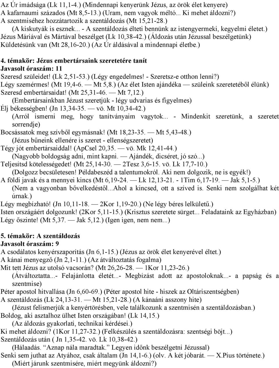 ) Jézus Máriával és Mártával beszélget (Lk 10,38-42.) (Áldozás után Jézussal beszélgetünk) Küldetésünk van (Mt 28,16-20.) (Az Úr áldásával a mindennapi életbe.) 4.