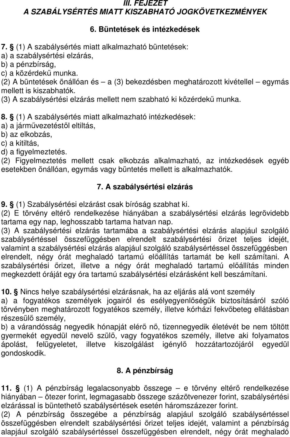 (2) A büntetések önállóan és a (3) bekezdésben meghatározott kivétellel egymás mellett is kiszabhatók. (3) A szabálysértési elzárás mellett nem szabható ki közérdekű munka. 8.