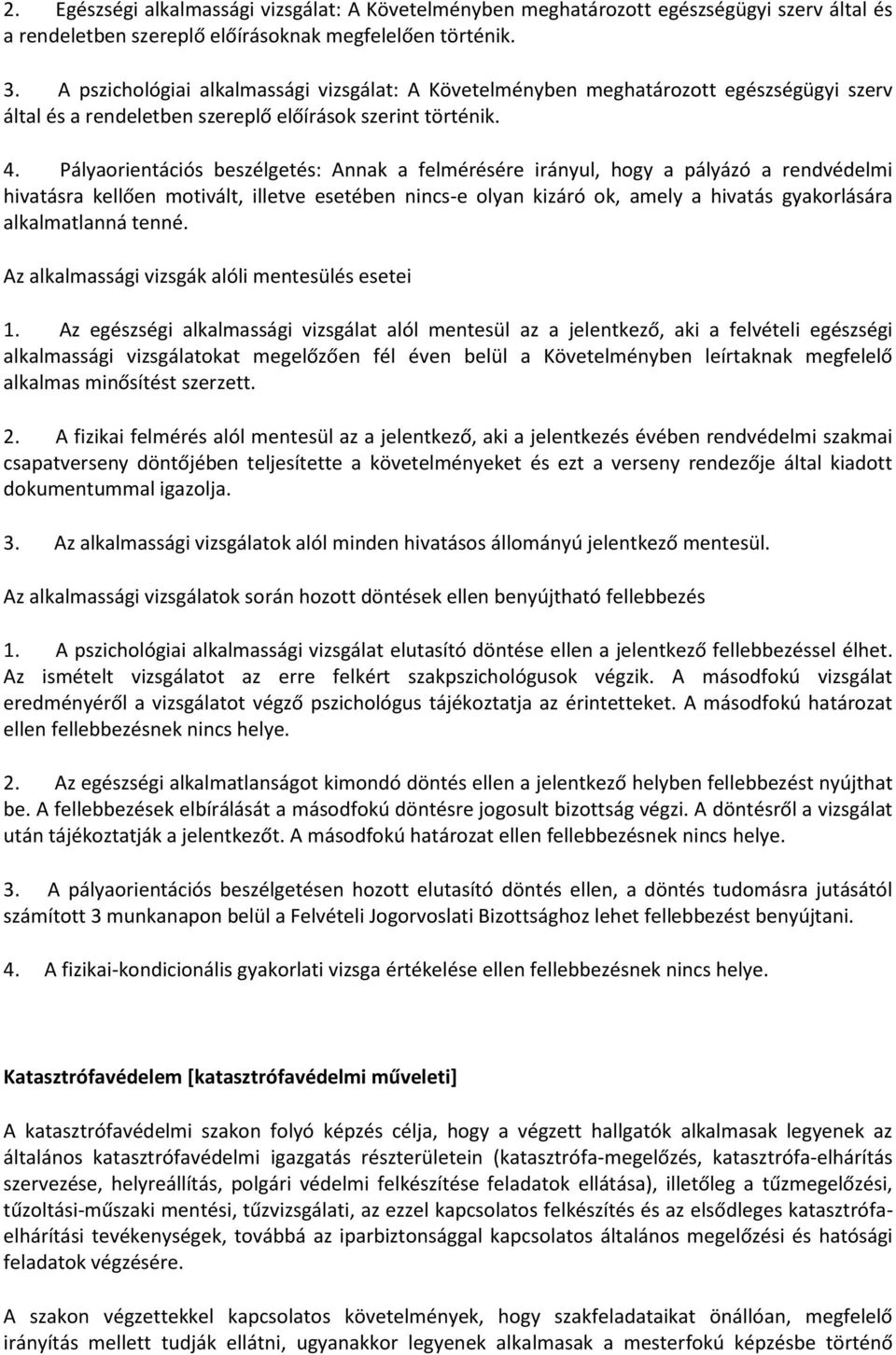 Pályaorientációs beszélgetés: Annak a felmérésére irányul, hogy a pályázó a rendvédelmi hivatásra kellően motivált, illetve esetében nincs-e olyan kizáró ok, amely a hivatás gyakorlására