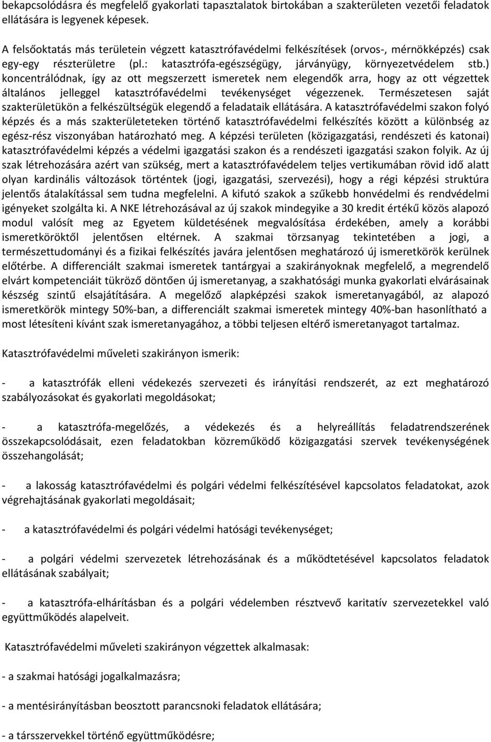 ) koncentrálódnak, így az ott megszerzett ismeretek nem elegendők arra, hogy az ott végzettek általános jelleggel katasztrófavédelmi tevékenységet végezzenek.