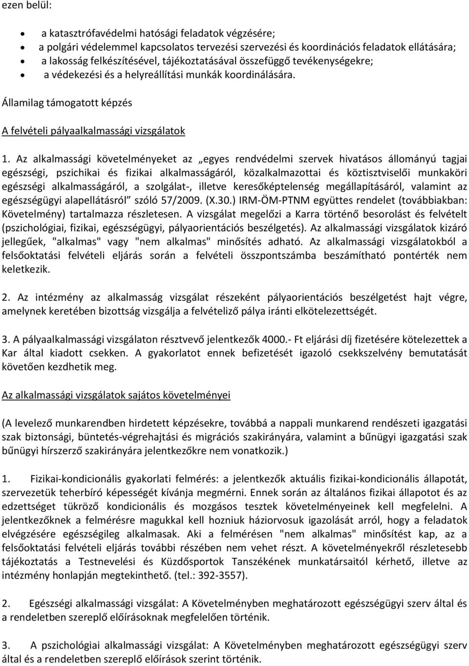 Az alkalmassági követelményeket az egyes rendvédelmi szervek hivatásos állományú tagjai egészségi, pszichikai és fizikai alkalmasságáról, közalkalmazottai és köztisztviselői munkaköri egészségi