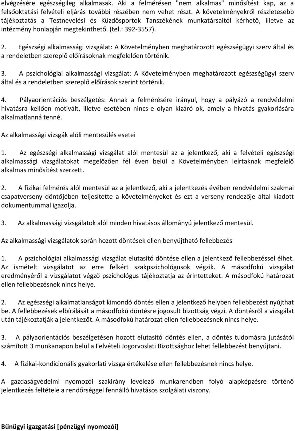 Egészségi alkalmassági vizsgálat: A Követelményben meghatározott egészségügyi szerv által és a rendeletben szereplő előírásoknak megfelelően történik. 3.