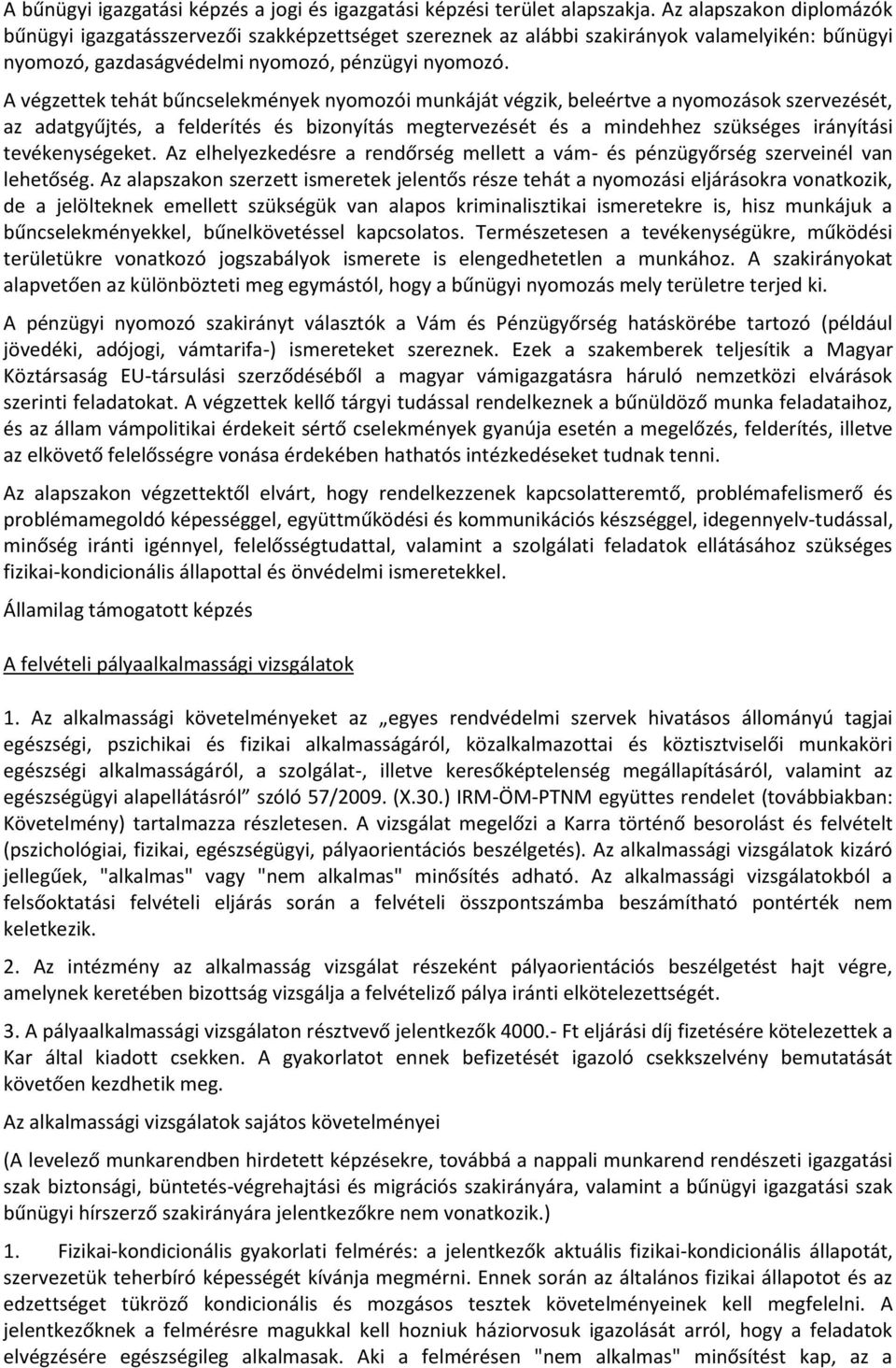 A végzettek tehát bűncselekmények nyomozói munkáját végzik, beleértve a nyomozások szervezését, az adatgyűjtés, a felderítés és bizonyítás megtervezését és a mindehhez szükséges irányítási