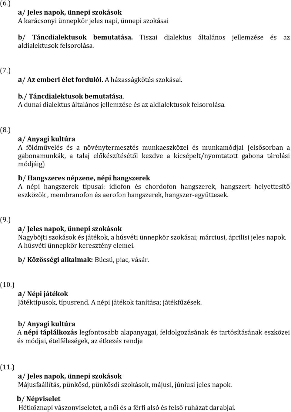 ) a/ Anyagi kultúra A földművelés és a növénytermesztés munkaeszközei és munkamódjai (elsősorban a gabonamunkák, a talaj előkészítésétől kezdve a kicsépelt/nyomtatott gabona tárolási módjáig) b/