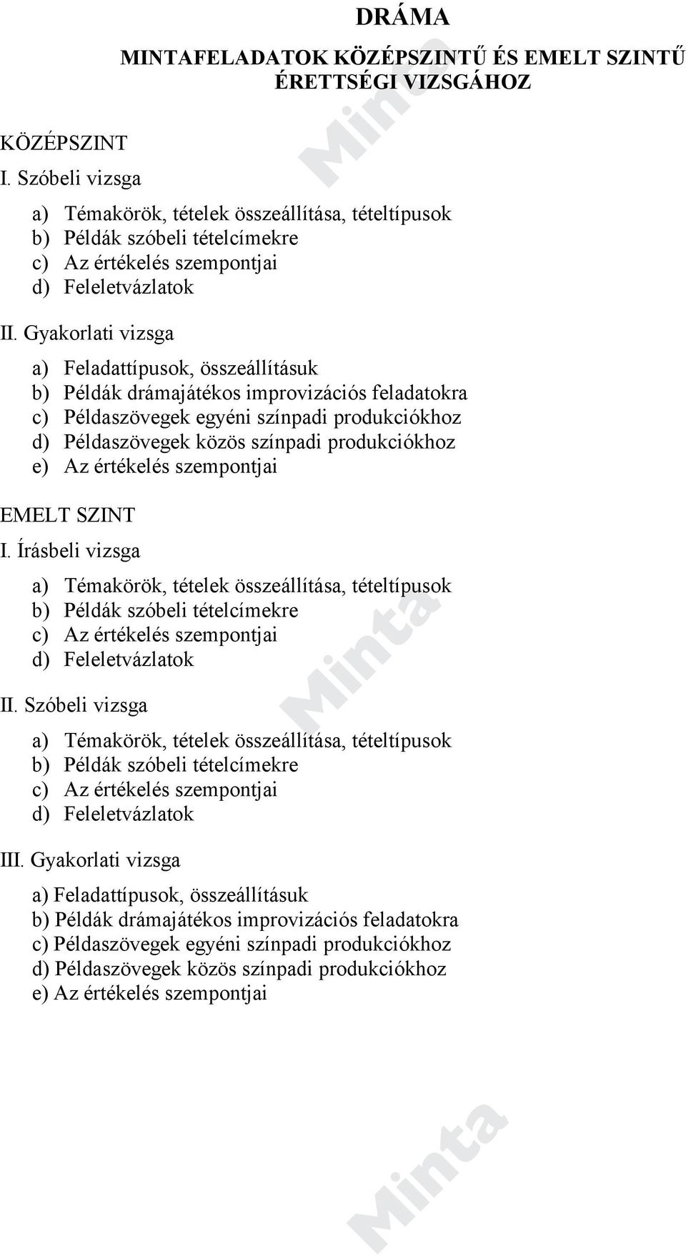 Gyakorlati vizsga a) Feladattípusok, összeállításuk b) Példák drámajátékos improvizációs feladatokra c) Példaszövegek egyéni színpadi produkciókhoz d) Példaszövegek közös színpadi produkciókhoz e) Az